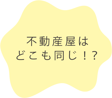 不動産屋はどこも同じ！？
